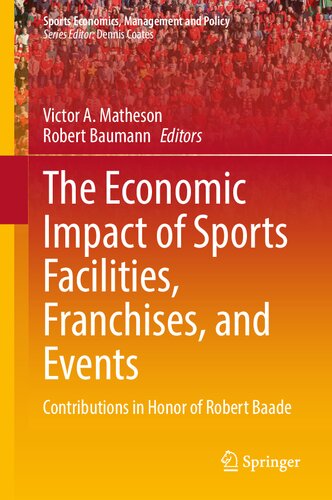 The Economic Impact of Sports Facilities, Franchises, and Events: Contributions in Honor of Robert Baade (Sports Economics, Management and Policy, 23)