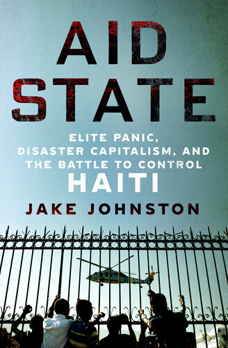 Aid State - Elite Panic, Disaster Capitalism and the Battle to Control Haiti