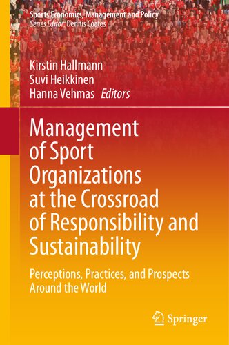 Management of Sport Organizations at the Crossroad of Responsibility and Sustainability: Perceptions, Practices, and Prospects Around the World (Sports Economics, Management and Policy, 25)