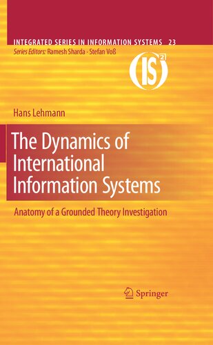 The Dynamics of International Information Systems: Anatomy of a Grounded Theory Investigation (Integrated Series in Information Systems, 23)