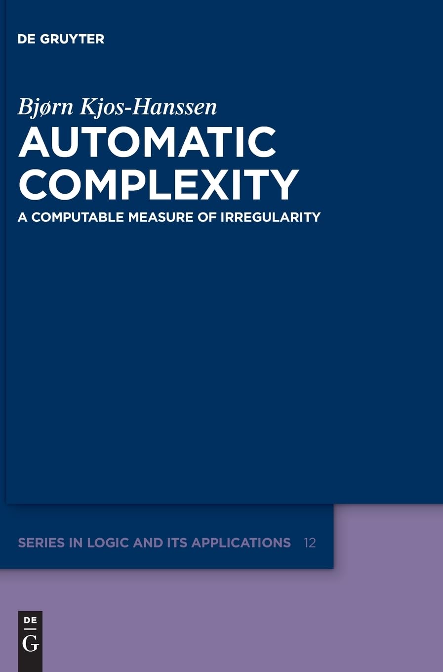 Automatic Complexity: A Computable Measure of Irregularity (De Gruyter Series in Logic and Its Applications, 12)