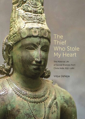 The Thief Who Stole My Heart: The Material Life of Sacred Bronzes from Chola India, 855–1280 (The A. W. Mellon Lectures in the Fine Arts, 65)