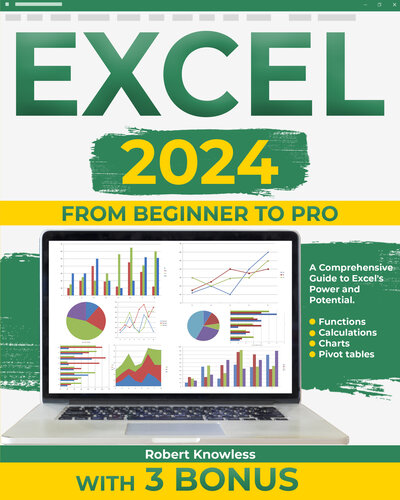 Excel 2024: From Beginner to Pro- A Comprehensive Guide to Excel`s Power and Potential. Functions, Calculations, Charts, Pivot tables. With 3 Bonus.