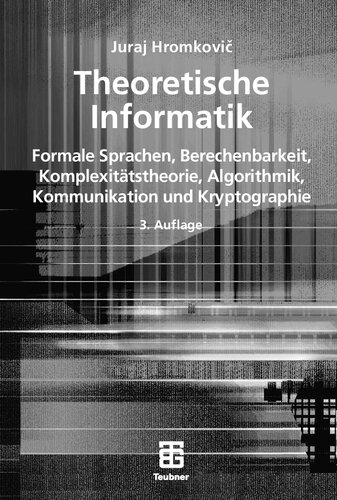 Theoretische Informatik: Formale Sprachen, Berechenbarkeit, Komplexitätstheorie, Algorithmik, Kommunikation und Kryptographie