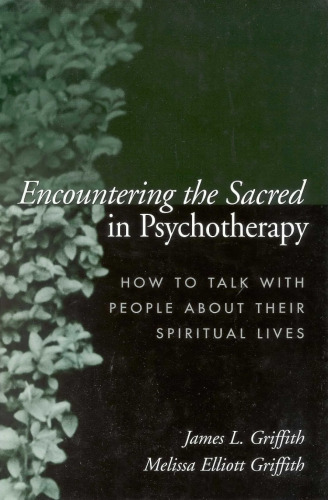 Encountering the Sacred in Psychotherapy: How to Talk with People about Their Spiritual Lives