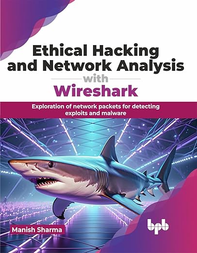 Ethical Hacking and Network Analysis with Wireshark: Exploration of network packets for detecting exploits and malware (English Edition)