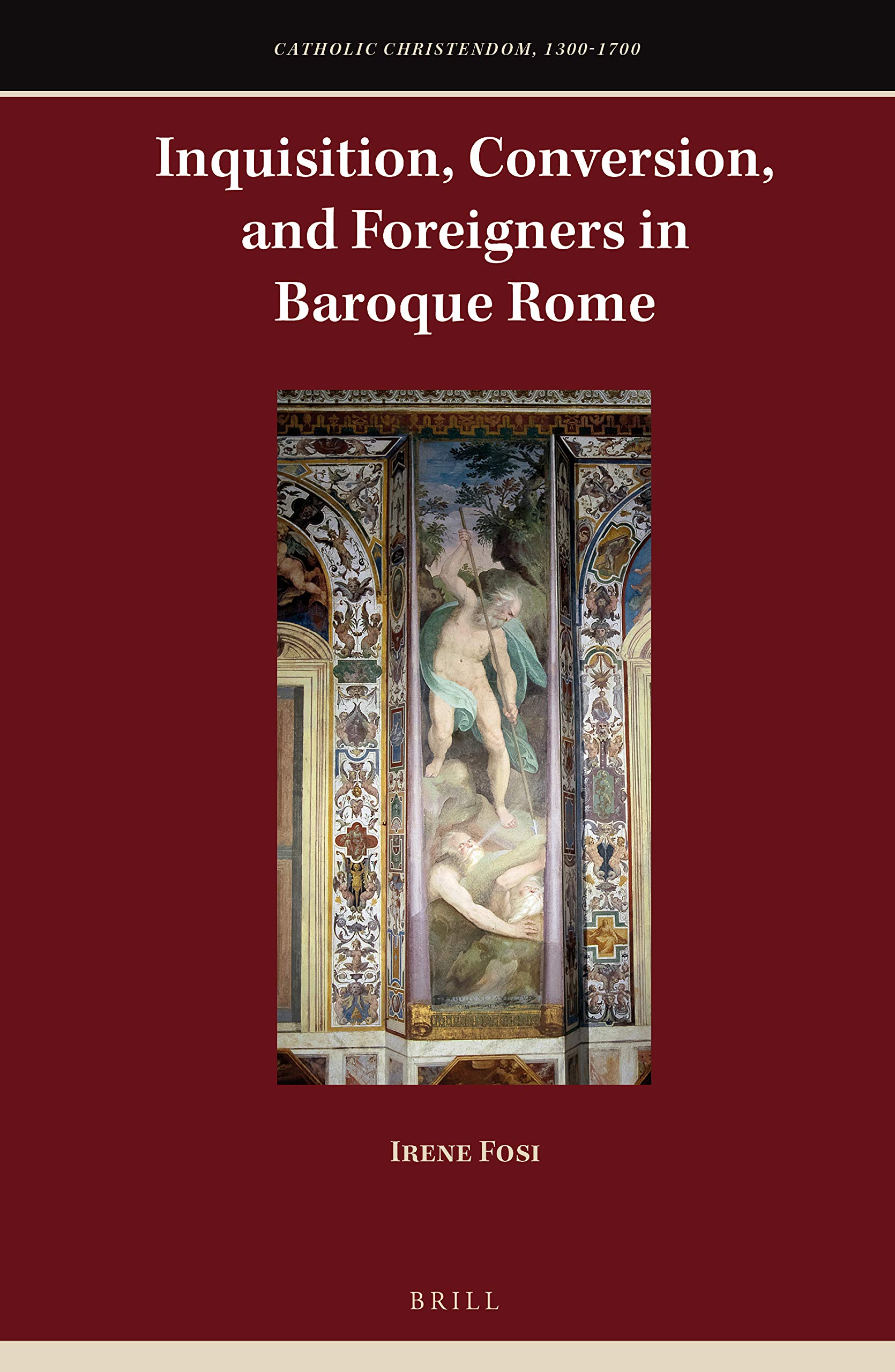 Inquisition, Conversion, and Foreigners in Baroque Rome (Catholic Christendom, 1300-1700)