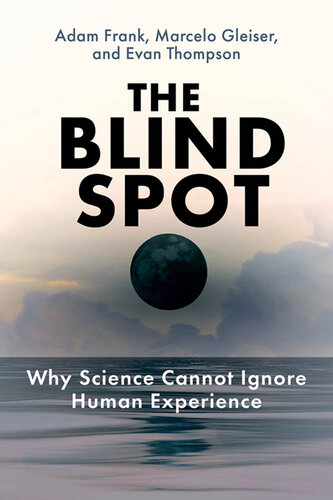 The Blind Spot : Why Science Cannot Ignore Human Experience