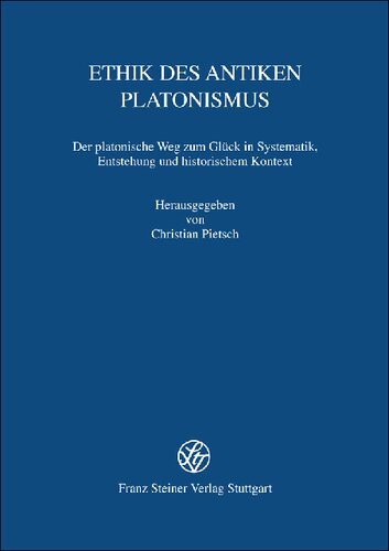 Ethik des antiken Platonismus: Der platonische Weg zum Glück in Systematik, Entstehung und historischem Kontext. Akten der 12. Tagung der Karl und Gertrud Abel-Stiftung vom 15. bis 18. Oktober 2009 in Münster