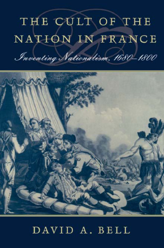 The Cult of the Nation in France: Inventing Nationalism, 1680-1800