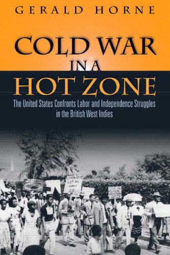 Cold War in a Hot Zone: The United States Confronts Labor and Independence Struggles in the British West Indies