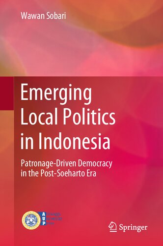 Emerging Local Politics in Indonesia: Patronage-Driven Democracy in the Post-Soeharto Era