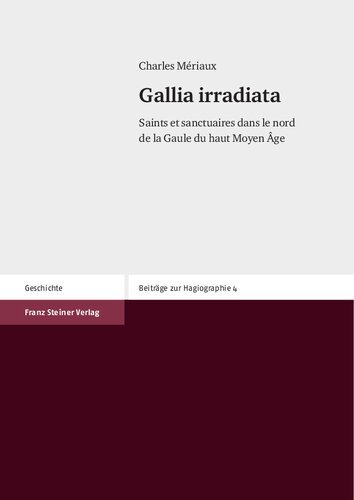 Gallia irradiata: Saints et sanctuaires dans le nord de la Gaule du haut Moyen Âge