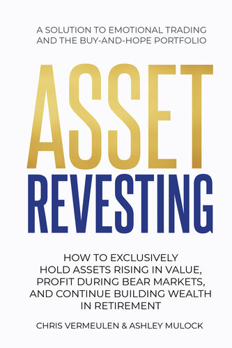 Asset Revesting: How to Exclusively Hold Assets Rising in Value, Profit During Bear Markets, and Continue Building Wealth in Retirement