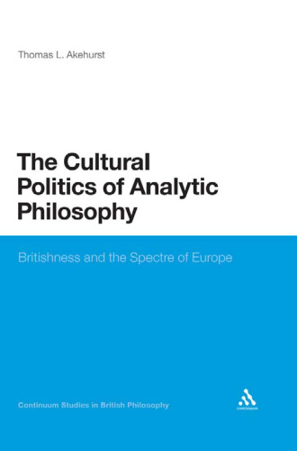 The Cultural Politics of Analytic Philosophy: Britishness and the Spectre of Europe (Continuum Studies in British Philosophy)