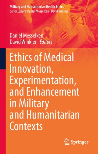 Ethics of Medical Innovation, Experimentation, and Enhancement in Military and Humanitarian Contexts (Military and Humanitarian Health Ethics)