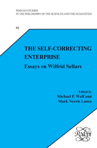 The Self-Correcting Enterprise: Essays on Wilfrid Sellars (Poznan Studies in the Philosophy of the Sciences and the Humanities 92)