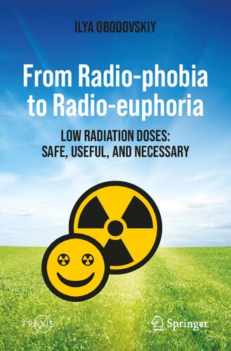 From Radio-phobia to Radio-euphoria: Low Radiation Doses: Safe, Useful, and Necessary (Springer Praxis Books)