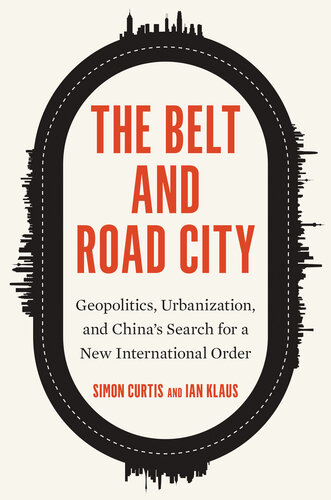 The Belt and Road City: Geopolitics, Urbanization, and China’s Search for a New International Order