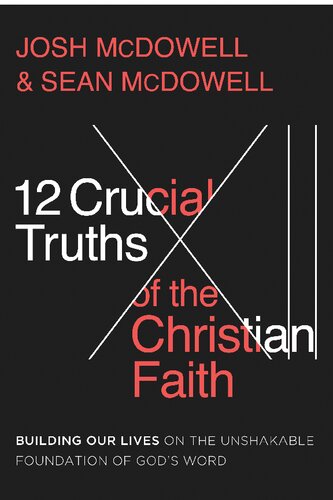 12 Crucial Truths of the Christian Faith: Building Our Lives on the Unshakable Foundation of God’s Word