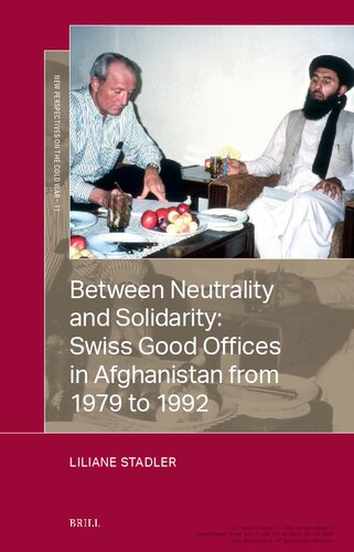 Between Neutrality and Solidarity: Swiss Good Offices in Afghanistan from 1979 to 1992 (New Perspectives on the Cold War, 11)