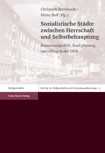 Sozialistische Städte zwischen Herrschaft und Selbstbehauptung: Kommunalpolitik, Stadtplanung und Alltag in der DDR