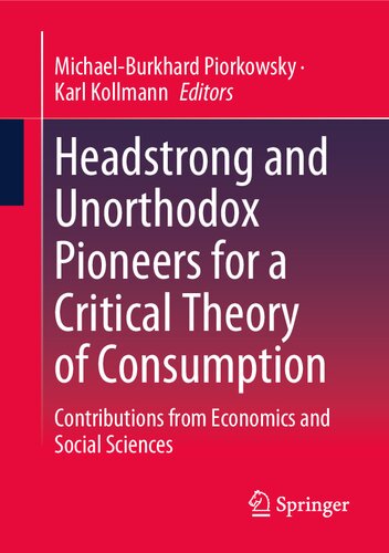 Headstrong and Unorthodox Pioneers for a Critical Theory of Consumption: Contributions from Economics and Social Sciences