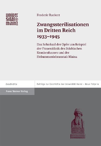 Zwangssterilisationen im Dritten Reich 1933–1945: Das Schicksal der Opfer am Beispiel der Frauenklinik des Städtischen Krankenhauses und der Hebammenlehranstalt Mainz