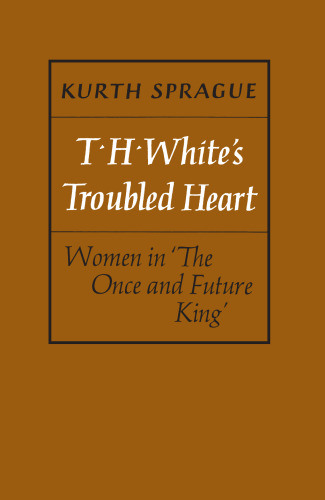 T.H. White's Troubled Heart: Women in The Once and Future King