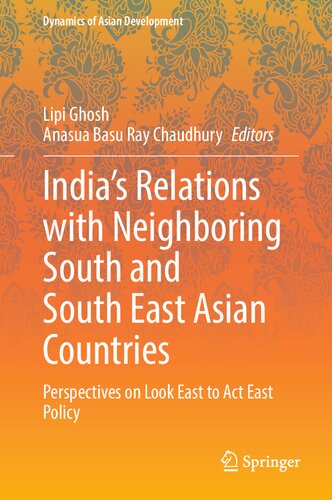 India’s Relations with Neighboring South and South East Asian Countries: Perspectives on Look East to Act East Policy (Dynamics of Asian Development)