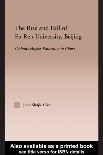 The Rise and Fall of Fu Ren University, Beijing: Catholic Higher Education in China (Routledgefalmer Studies in Higher Education)