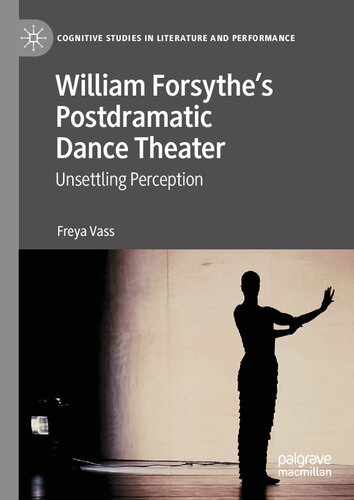 William Forsythe’s Postdramatic Dance Theater: Unsettling Perception (Cognitive Studies in Literature and Performance)