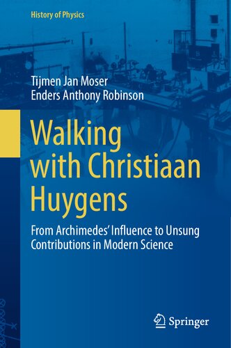 Walking with Christiaan Huygens: From Archimedes' Influence to Unsung Contributions in Modern Science (History of Physics)