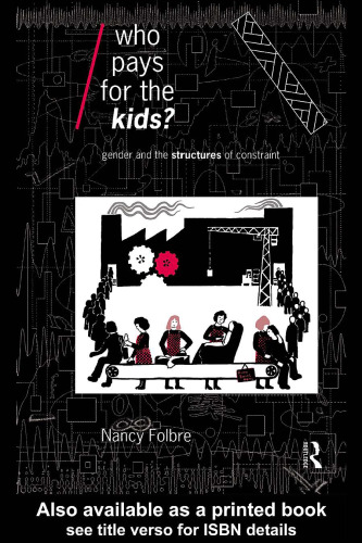 Who Pays for the Kids?: Gender and the Structures of Constraint (Economics As Social Theory)