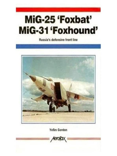 MiG-25 'Foxbat' MiG-31 'Foxhound': Russia's Defensive Front Line (Aerofax)