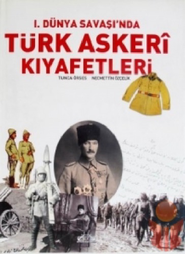 I. Dünya Savaşı'nda Türk Askerî Kıyafetleri (1914-1918) - The Turkish Military Clothings Uniforms in the World War I)