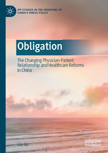 Obligation: The Changing Physician-Patient Relationship and Healthcare Reforms in China (IPP Studies in the Frontiers of China’s Public Policy)