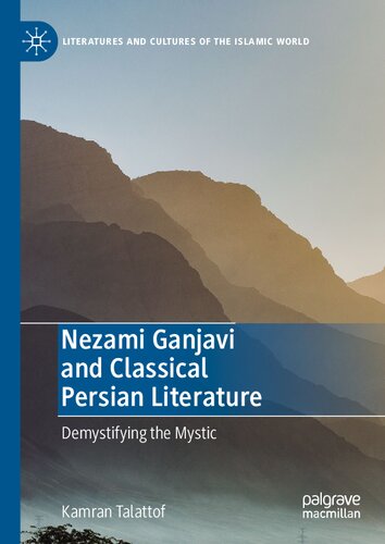 Nezami Ganjavi and Classical Persian Literature: Demystifying the Mystic (Literatures and Cultures of the Islamic World)