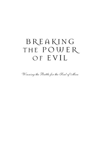 Breaking the Power of Evil: Winning the Battle for the Soul of Man