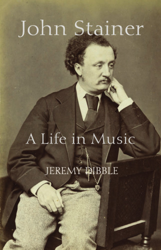 John Stainer: A Life in Music (Music in Britain, 1600-1900)