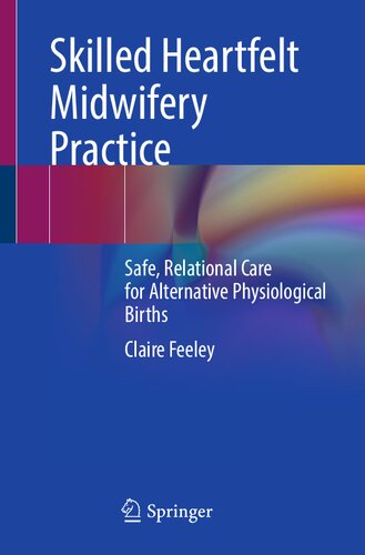 Skilled Heartfelt Midwifery Practice: Safe, Relational Care for Alternative Physiological Births