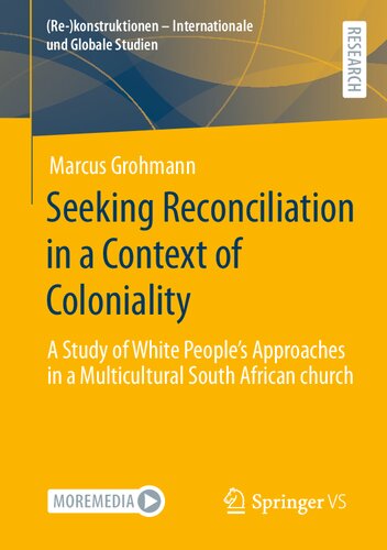 Seeking Reconciliation in a Context of Coloniality: A Study of White People’s Approaches in a Multicultural South African church ((Re-)konstruktionen - Internationale und Globale Studien)