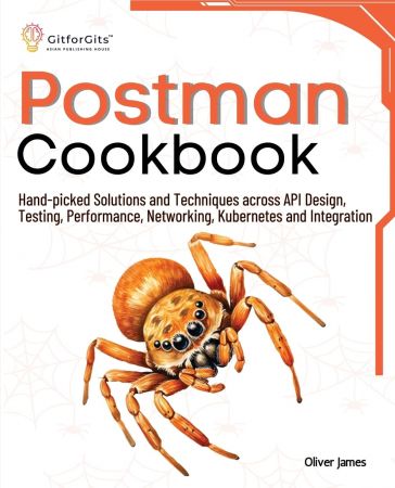 Postman Cookbook: Hand-picked Solutions and Techniques across API Design, Testing, Performance, Networking, Kubernetes Books