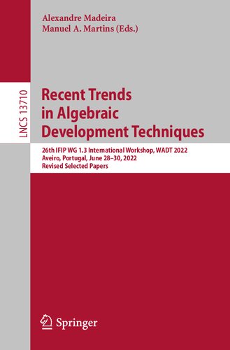 Recent Trends in Algebraic Development Techniques: 26th IFIP WG 1.3 International Workshop, WADT 2022, Aveiro, Portugal, June 28–30, 2022, Revised Selected Papers (Lecture Notes in Computer Science)