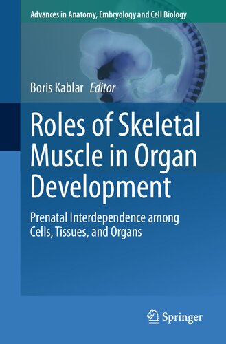 Roles of Skeletal Muscle in Organ Development: Prenatal Interdependence among Cells, Tissues, and Organs (Advances in Anatomy, Embryology and Cell Biology)