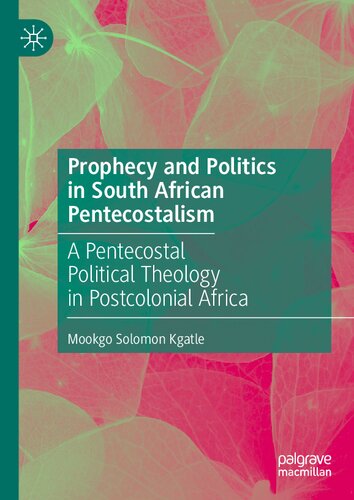 Prophecy and Politics in South African Pentecostalism: A Pentecostal Political Theology in Postcolonial Africa