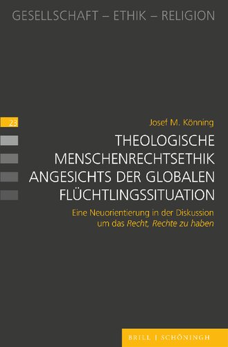 Theologische Menschenrechtsethik Angesichts Der Globalen Fluchtlingssituation: Eine Neuorientierung in Der Diskussion Um Das Recht, Rechte Zu Haben (German Edition)