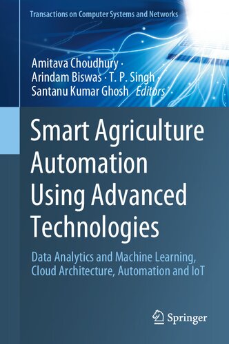 Smart Agriculture Automation Using Advanced Technologies: Data Analytics and Machine Learning, Cloud Architecture, Automation and IoT (Transactions on Computer Systems and Networks)