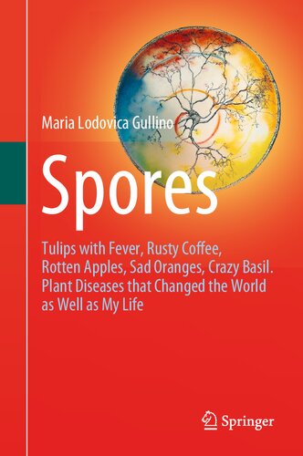 Spores: Tulips with Fever, Rusty Coffee, Rotten Apples, Sad Oranges, Crazy Basil. Plant Diseases that Changed the World as Well as My Life