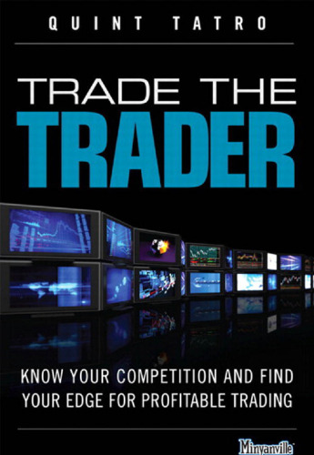 Trade the Trader: Know Your Competition and Find Your Edge for Profitable Trading